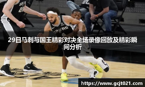 29日马刺与国王精彩对决全场录像回放及精彩瞬间分析